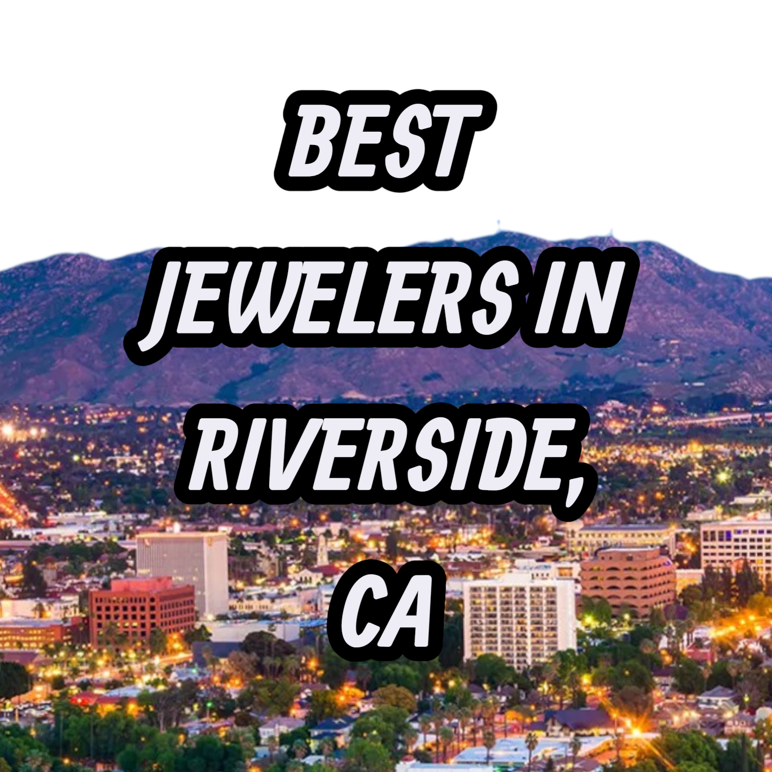 Let’s Review The 10 Best Jewelers In Riverside, CA For Gold, Silver & Diamond Jewelry