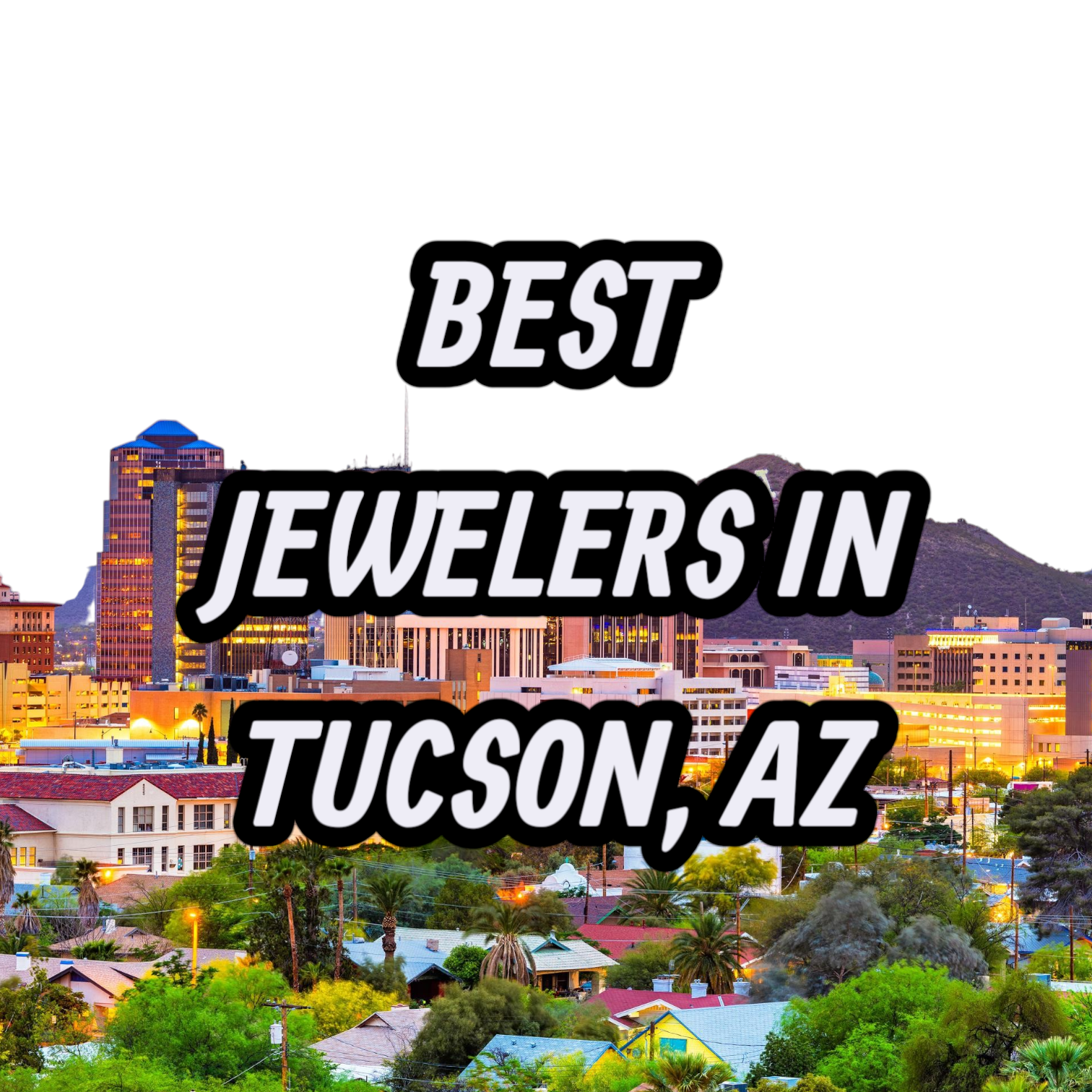 Lets Review The 10 Best Jewelers In Tucson, AZ For Gold, Silver & Diamond Jewelry